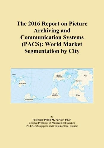 The 2016 Report on Picture Archiving and Communication Systems (PACS): World Market Segmentation by City