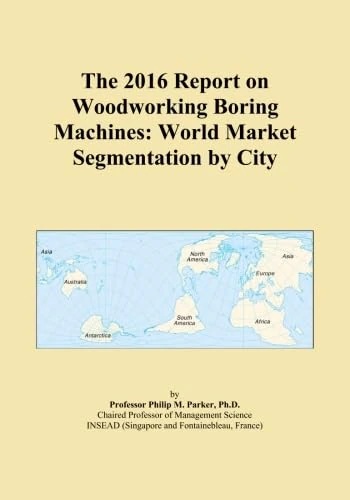 The 2016 Report on Woodworking Boring Machines: World Market Segmentation by City