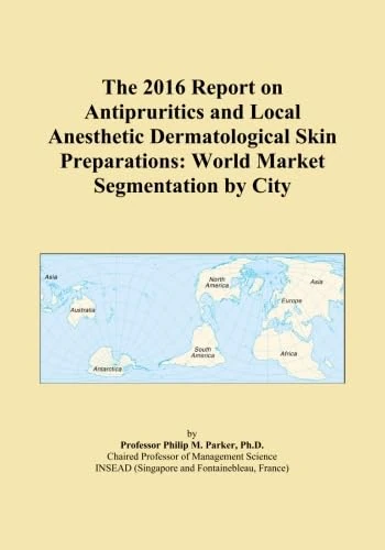 The 2016 Report on Antipruritics and Local Anesthetic Dermatological Skin Preparations: World Market Segmentation by City