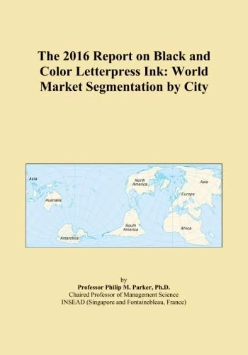 The 2016 Report on Black and Color Letterpress Ink: World Market Segmentation by City