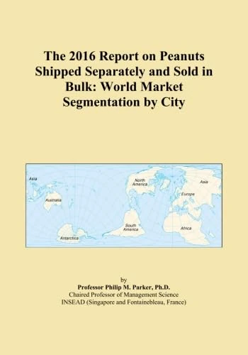 The 2016 Report on Peanuts Shipped Separately and Sold in Bulk: World Market Segmentation by City