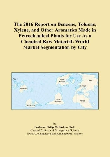 The 2016 Report on Benzene, Toluene, Xylene, and Other Aromatics Made in Petrochemical Plants for Use As a Chemical Raw Material: World Market Segmentation by City