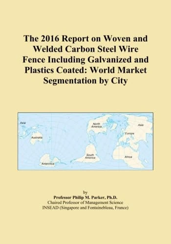 The 2016 Report on Woven and Welded Carbon Steel Wire Fence Including Galvanized and Plastics Coated: World Market Segmentation by City
