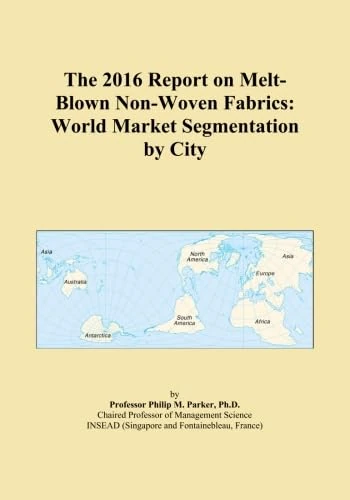 The 2016 Report on Melt-Blown Non-Woven Fabrics: World Market Segmentation by City