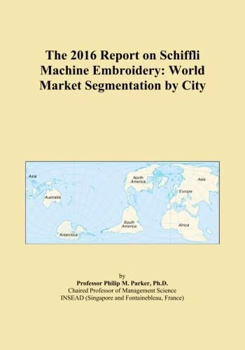 The 2016 Report on Schiffli Machine Embroidery: World Market Segmentation by City