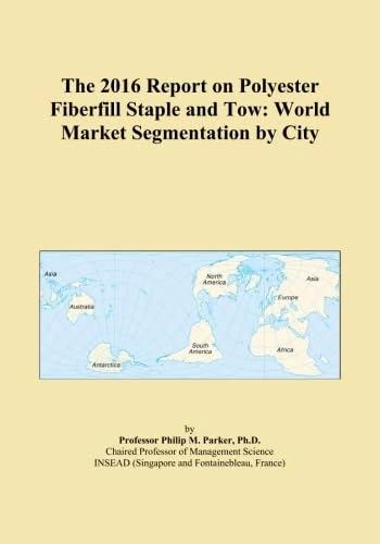 The 2016 Report on Polyester Fiberfill Staple and Tow: World Market Segmentation by City