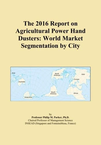 The 2016 Report on Agricultural Power Hand Dusters: World Market Segmentation by City