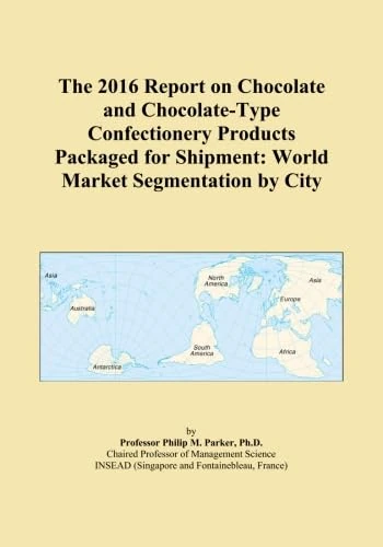 The 2016 Report on Chocolate and Chocolate-Type Confectionery Products Packaged for Shipment: World Market Segmentation by City