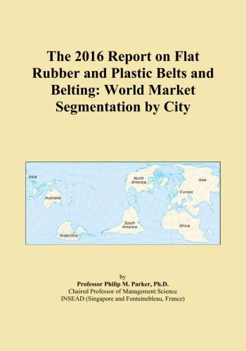 The 2016 Report on Flat Rubber and Plastic Belts and Belting: World Market Segmentation by City