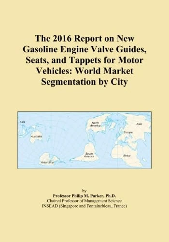 The 2016 Report on New Gasoline Engine Valve Guides, Seats, and Tappets for Motor Vehicles: World Market Segmentation by City