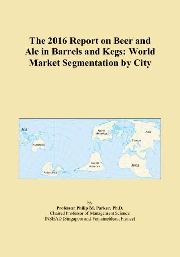 The 2016 Report on Beer and Ale in Barrels and Kegs: World Market Segmentation by City