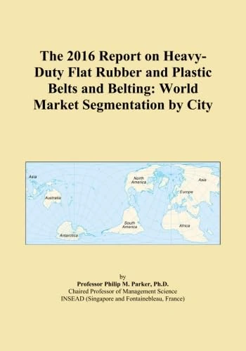 The 2016 Report on Heavy-Duty Flat Rubber and Plastic Belts and Belting: World Market Segmentation by City