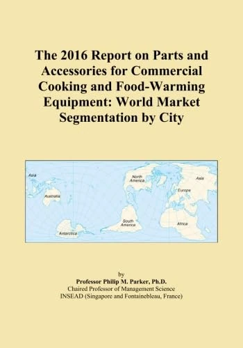 The 2016 Report on Parts and Accessories for Commercial Cooking and Food-Warming Equipment: World Market Segmentation by City