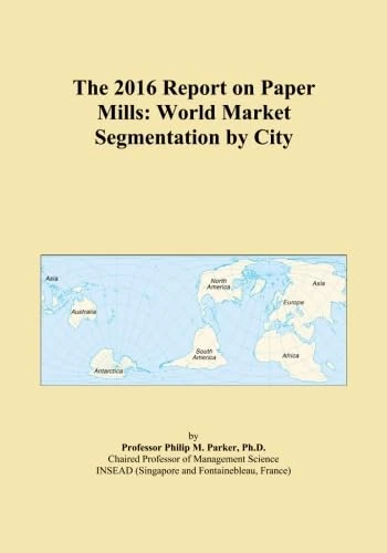 The 2016 Report on Paper Mills: World Market Segmentation by City
