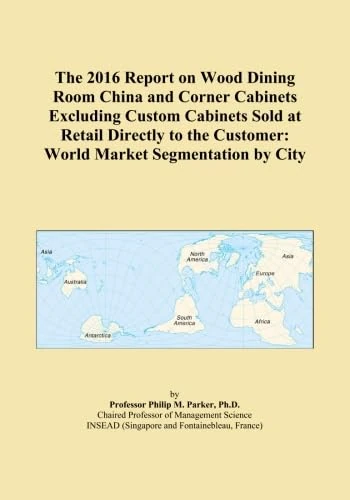 The 2016 Report on Wood Dining Room China and Corner Cabinets Excluding Custom Cabinets Sold at Retail Directly to the Customer: World Market Segmentation by City