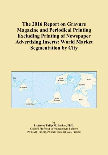 The 2016 Report on Gravure Magazine and Periodical Printing Excluding Printing of Newspaper Advertising Inserts: World Market Segmentation by City