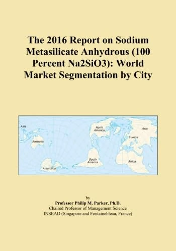 The 2016 Report on Sodium Metasilicate Anhydrous (100 Percent Na2SiO3): World Market Segmentation by City