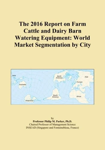 The 2016 Report on Farm Cattle and Dairy Barn Watering Equipment: World Market Segmentation by City