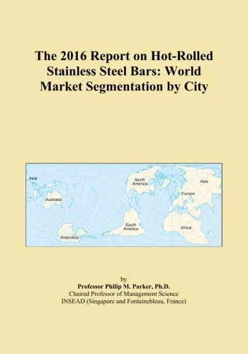 The 2016 Report on Hot-Rolled Stainless Steel Bars: World Market Segmentation by City