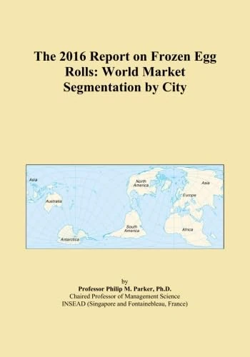 The 2016 Report on Frozen Egg Rolls: World Market Segmentation by City
