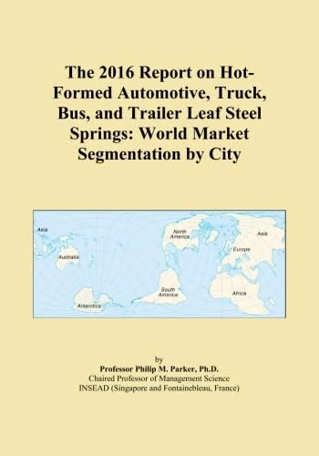 The 2016 Report on Hot-Formed Automotive, Truck, Bus, and Trailer Leaf Steel Springs: World Market Segmentation by City