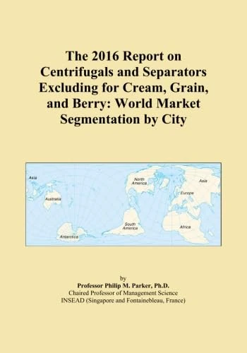 The 2016 Report on Centrifugals and Separators Excluding for Cream, Grain, and Berry: World Market Segmentation by City