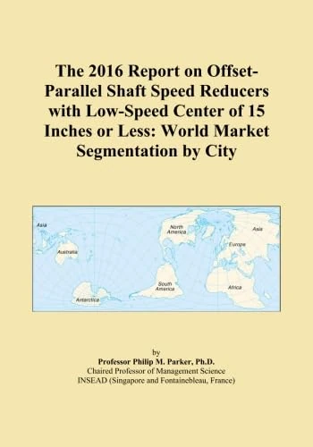 The 2016 Report on Offset-Parallel Shaft Speed Reducers with Low-Speed Center of 15 Inches or Less: World Market Segmentation by City