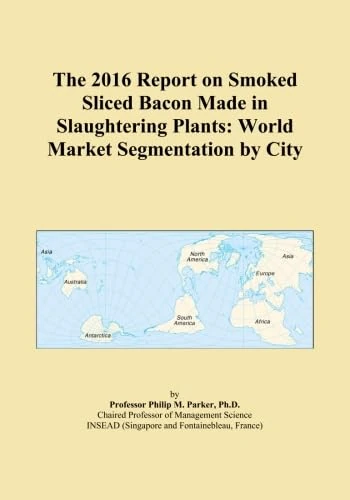 The 2016 Report on Smoked Sliced Bacon Made in Slaughtering Plants: World Market Segmentation by City