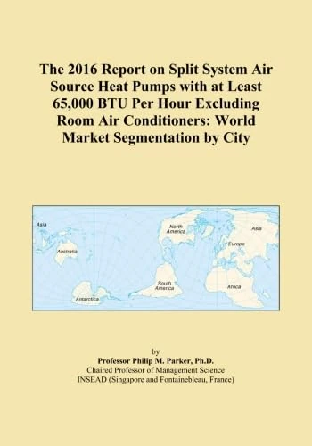 The 2016 Report on Split System Air Source Heat Pumps with at Least 65,000 BTU Per Hour Excluding Room Air Conditioners: World Market Segmentation by City