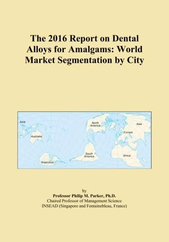 The 2016 Report on Dental Alloys for Amalgams: World Market Segmentation by City