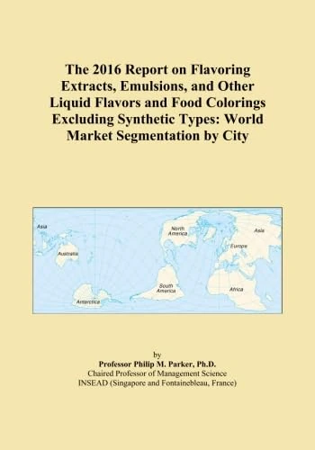 The 2016 Report on Flavoring Extracts, Emulsions, and Other Liquid Flavors and Food Colorings Excluding Synthetic Types: World Market Segmentation by City
