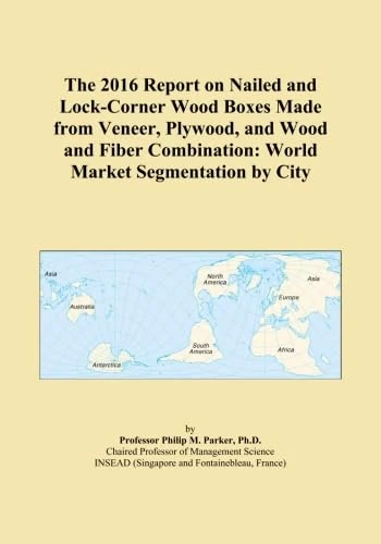 The 2016 Report on Nailed and Lock-Corner Wood Boxes Made from Veneer, Plywood, and Wood and Fiber Combination: World Market Segmentation by City