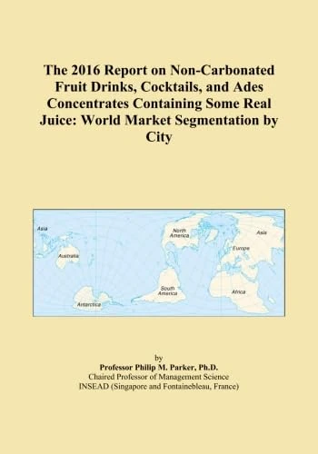 The 2016 Report on Non-Carbonated Fruit Drinks, Cocktails, and Ades Concentrates Containing Some Real Juice: World Market Segmentation by City