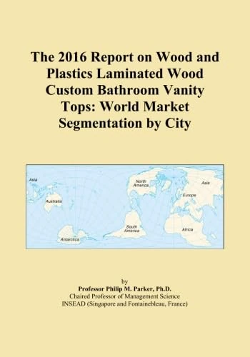 The 2016 Report on Wood and Plastics Laminated Wood Custom Bathroom Vanity Tops: World Market Segmentation by City
