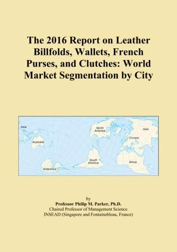 The 2016 Report on Leather Billfolds, Wallets, French Purses, and Clutches: World Market Segmentation by City