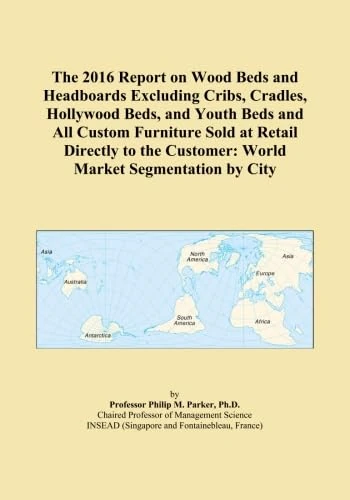The 2016 Report on Wood Beds and Headboards Excluding Cribs, Cradles, Hollywood Beds, and Youth Beds and All Custom Furniture Sold at Retail Directly to the Customer: World Market Segmentation by City