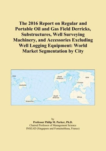 The 2016 Report on Regular and Portable Oil and Gas Field Derricks, Substructures, Well Surveying Machinery, and Accessories Excluding Well Logging Equipment: World Market Segmentation by City