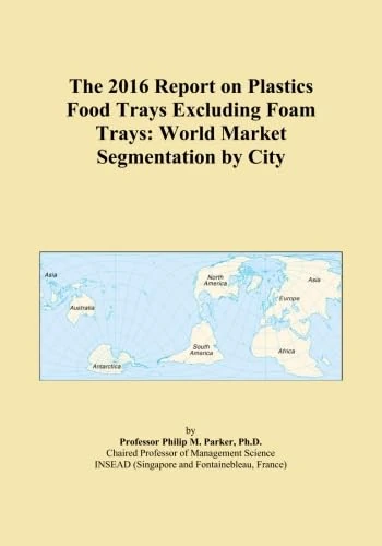 The 2016 Report on Plastics Food Trays Excluding Foam Trays: World Market Segmentation by City