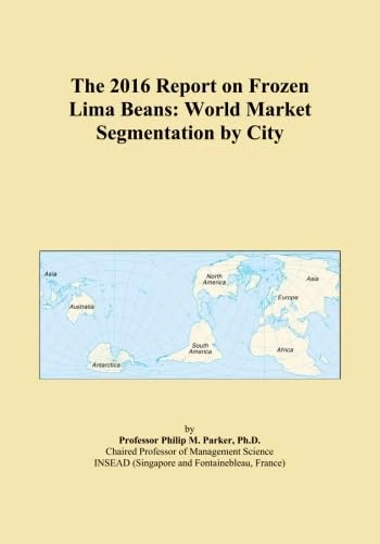 The 2016 Report on Frozen Lima Beans: World Market Segmentation by City