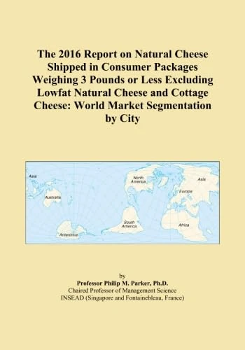 The 2016 Report on Natural Cheese Shipped in Consumer Packages Weighing 3 Pounds or Less Excluding Lowfat Natural Cheese and Cottage Cheese: World Market Segmentation by City