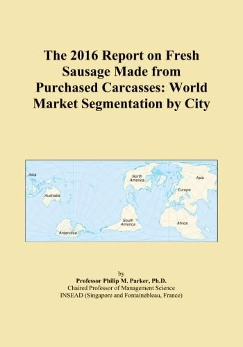 The 2016 Report on Fresh Sausage Made from Purchased Carcasses: World Market Segmentation by City