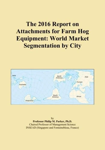 The 2016 Report on Attachments for Farm Hog Equipment: World Market Segmentation by City
