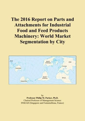 The 2016 Report on Parts and Attachments for Industrial Food and Feed Products Machinery: World Market Segmentation by City