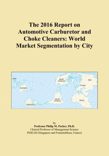The 2016 Report on Automotive Carburetor and Choke Cleaners: World Market Segmentation by City