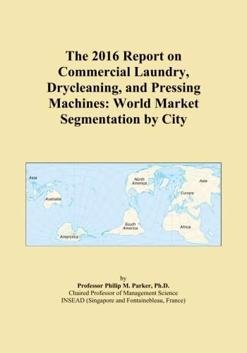 The 2016 Report on Commercial Laundry, Drycleaning, and Pressing Machines: World Market Segmentation by City
