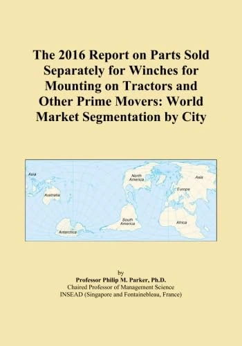 The 2016 Report on Parts Sold Separately for Winches for Mounting on Tractors and Other Prime Movers: World Market Segmentation by City