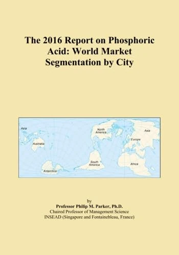 The 2016 Report on Phosphoric Acid: World Market Segmentation by City