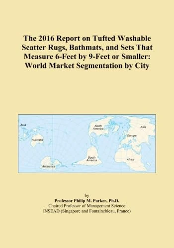 The 2016 Report on Tufted Washable Scatter Rugs, Bathmats, and Sets That Measure 6-Feet by 9-Feet or Smaller: World Market Segmentation by City