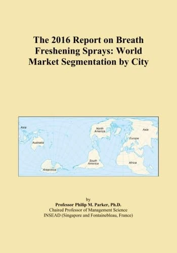 The 2016 Report on Breath Freshening Sprays: World Market Segmentation by City