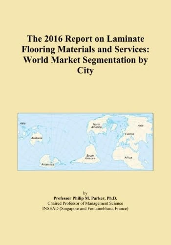 The 2016 Report on Laminate Flooring Materials and Services: World Market Segmentation by City